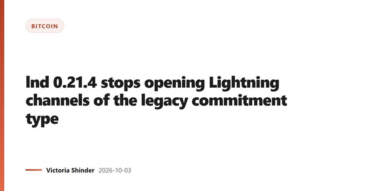 lnd 0.21.4 stops opening Lightning channels of the legacy commitment type
