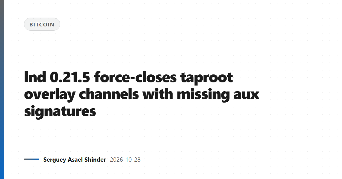 lnd 0.21.5 force-closes taproot overlay channels with missing aux signatures