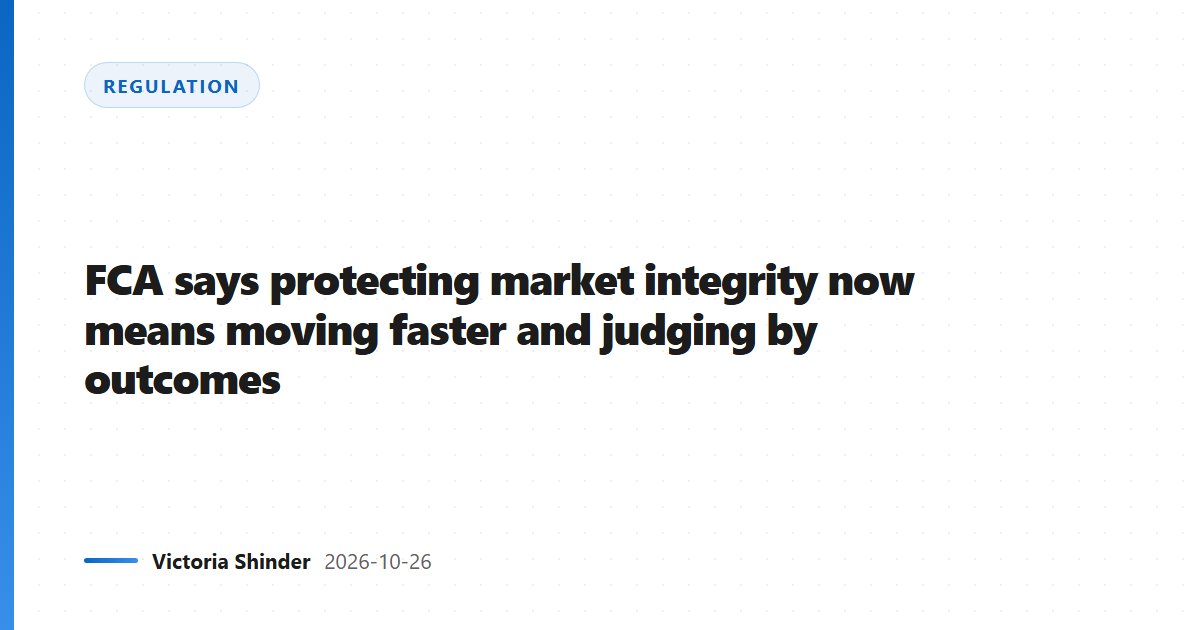 FCA says protecting market integrity now means moving faster and judging by outcomes
