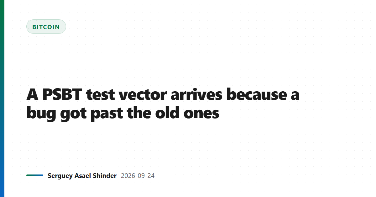 A PSBT test vector arrives because a bug got past the old ones