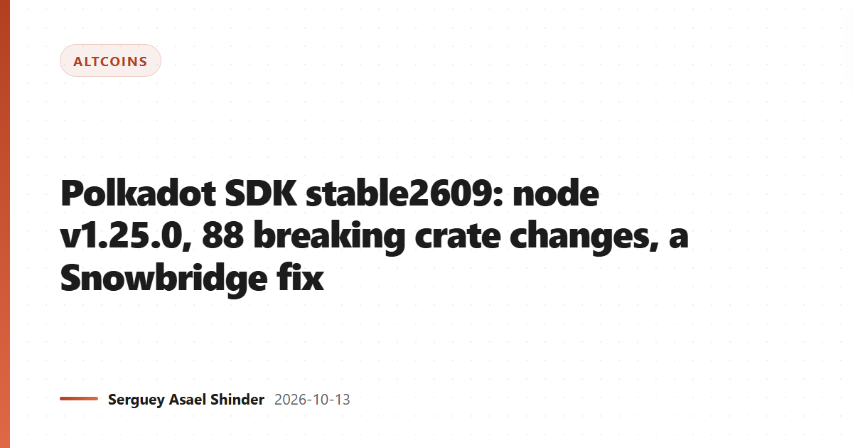 Polkadot SDK stable2609: node v1.25.0, 88 breaking crate changes, a Snowbridge fix