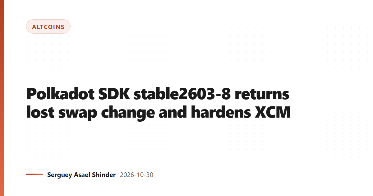 Polkadot SDK stable2603-8 returns lost swap change and hardens XCM