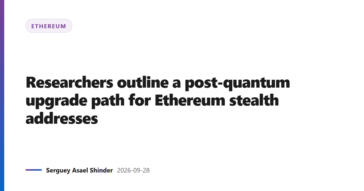 Researchers outline a post-quantum upgrade path for Ethereum stealth addresses