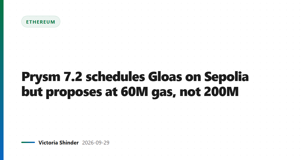 Prysm 7.2 schedules Gloas on Sepolia but proposes at 60M gas, not 200M