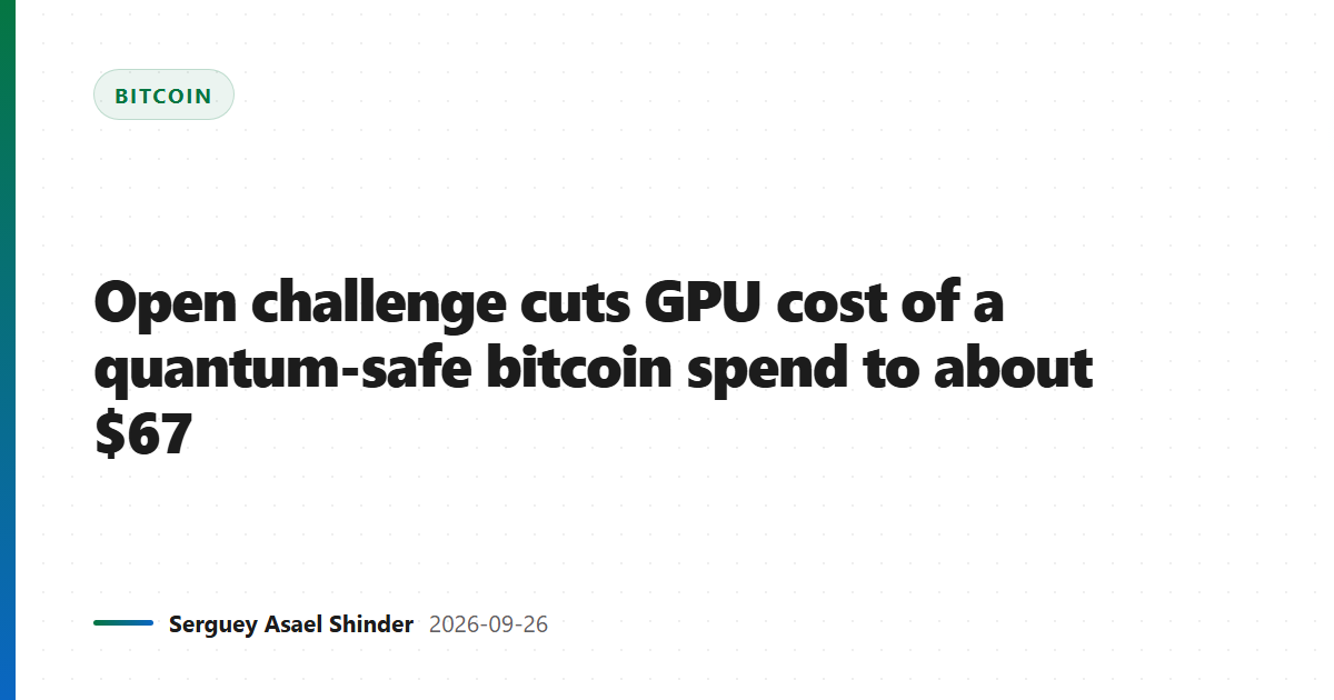 Open challenge cuts GPU cost of a quantum-safe bitcoin spend to about $67