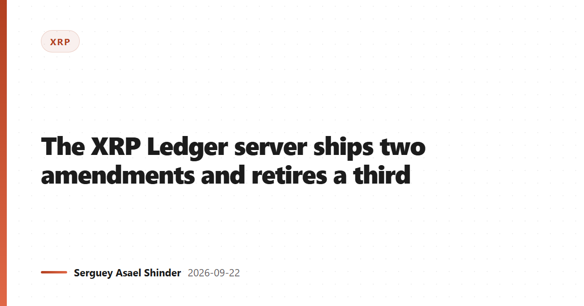 The XRP Ledger server ships two amendments and retires a third