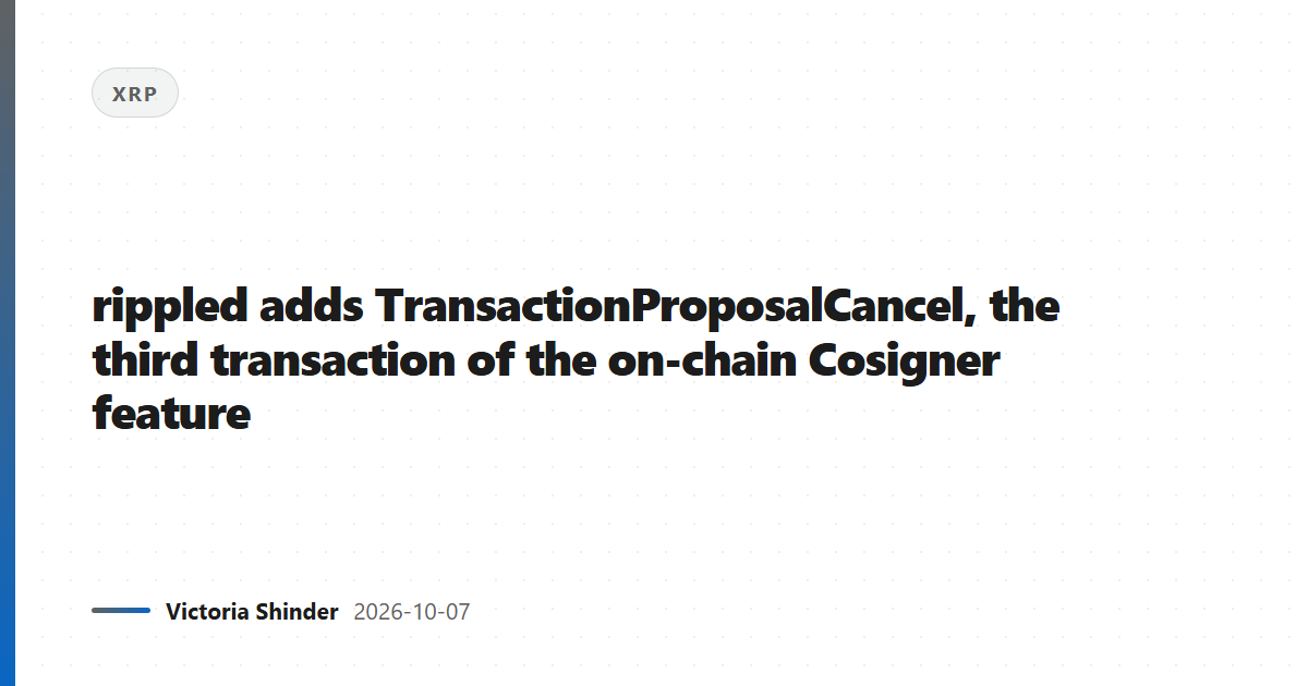rippled adds TransactionProposalCancel, the third transaction of the on-chain Cosigner feature