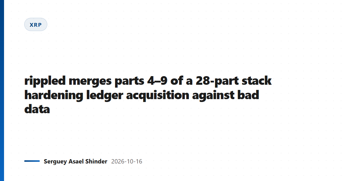 rippled merges parts 4–9 of a 28-part stack hardening ledger acquisition against bad data