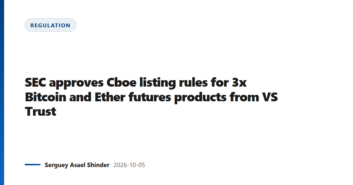 SEC approves Cboe listing rules for 3x Bitcoin and Ether futures products from VS Trust