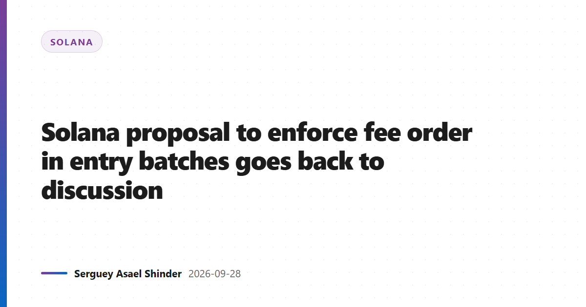 Solana proposal to enforce fee order in entry batches goes back to discussion