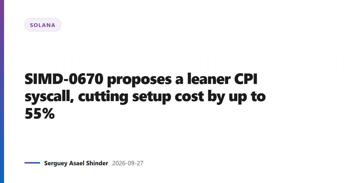 SIMD-0670 proposes a leaner CPI syscall, cutting setup cost by up to 55%