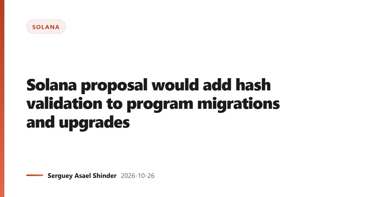 Solana proposal would add hash validation to program migrations and upgrades