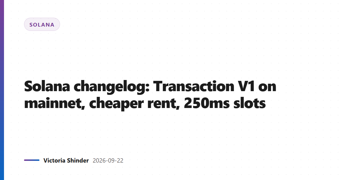 Solana changelog: Transaction V1 on mainnet, cheaper rent, 250ms slots