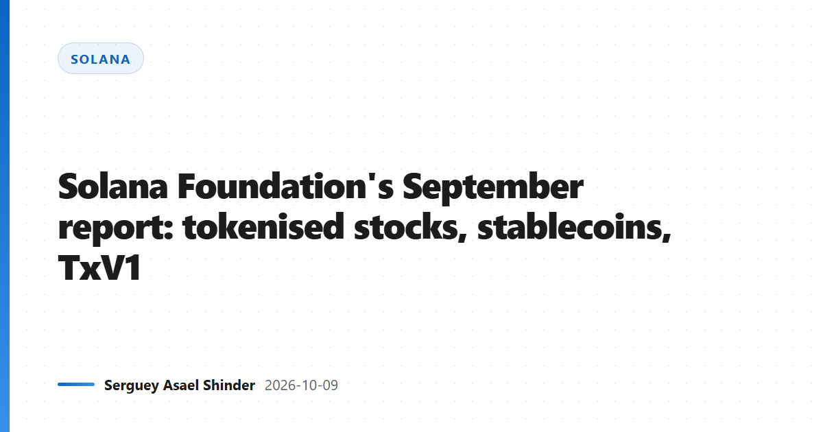 Solana Foundation's September report: tokenised stocks, stablecoins, TxV1