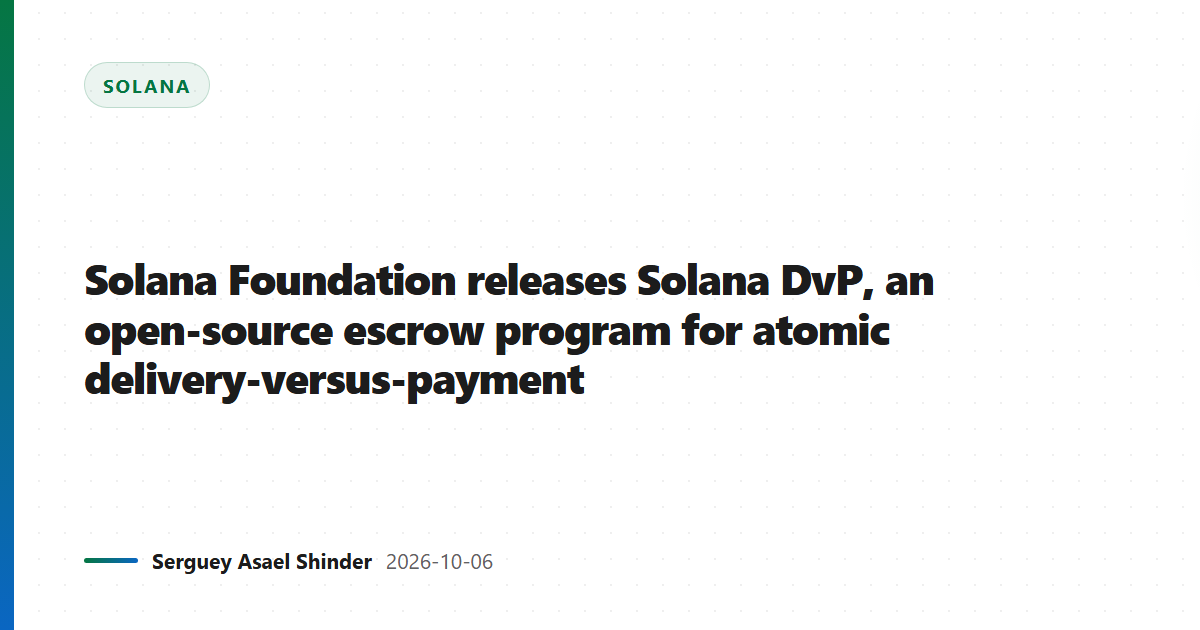 Solana Foundation releases Solana DvP, an open-source escrow program for atomic delivery-versus-payment