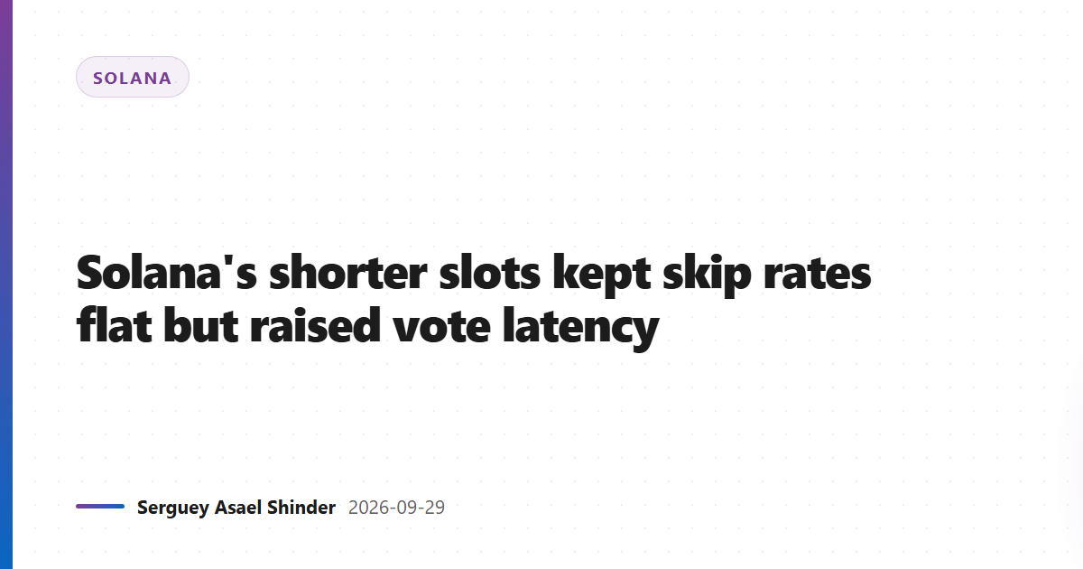 Solana's shorter slots kept skip rates flat but raised vote latency