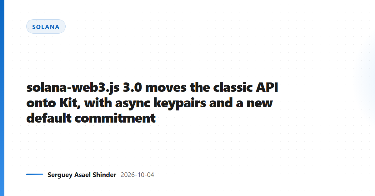 solana-web3.js 3.0 moves the classic API onto Kit, with async keypairs and a new default commitment