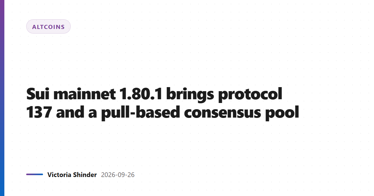 Sui mainnet 1.80.1 brings protocol 137 and a pull-based consensus pool