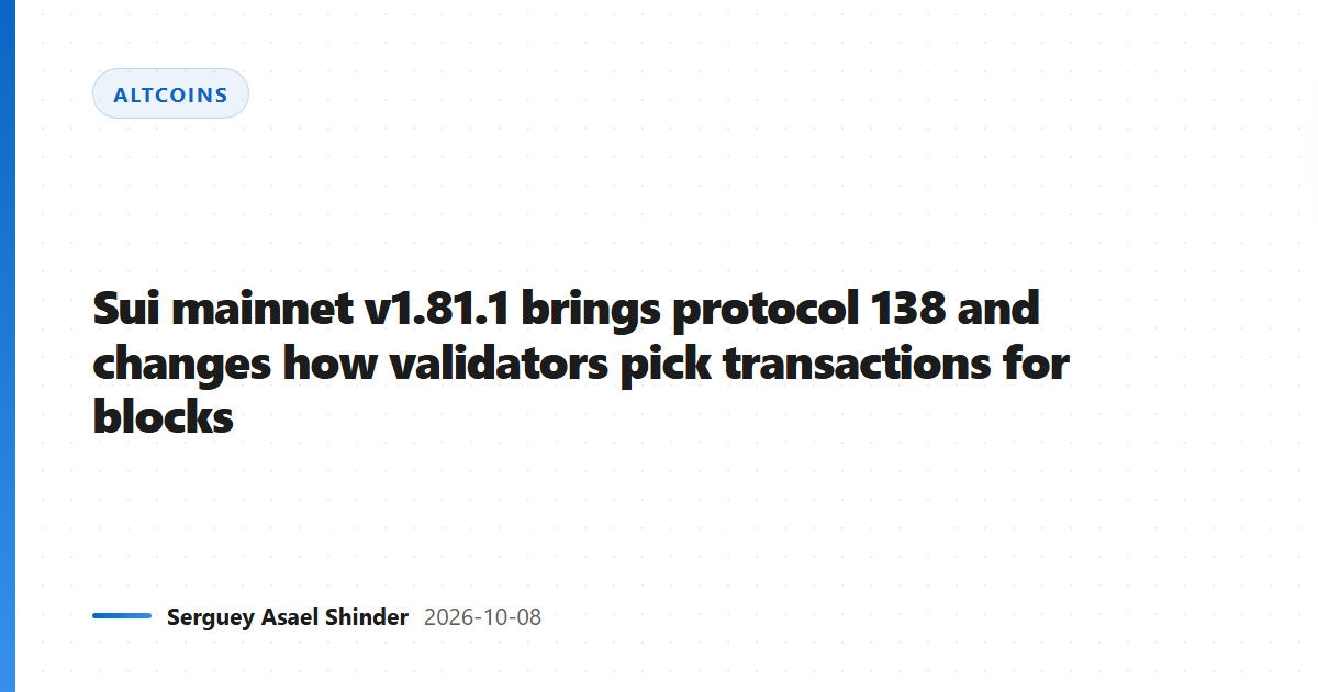 Sui mainnet v1.81.1 brings protocol 138 and changes how validators pick transactions for blocks