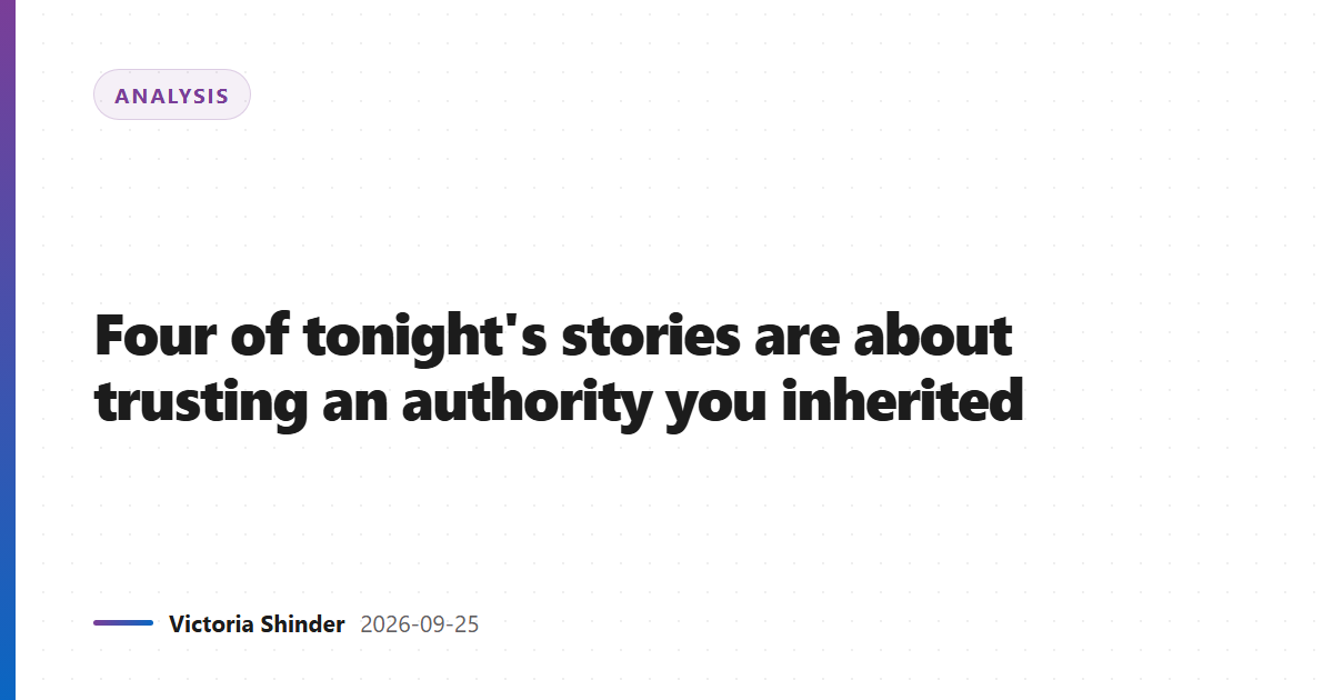 Four of tonight's stories are about trusting an authority you inherited