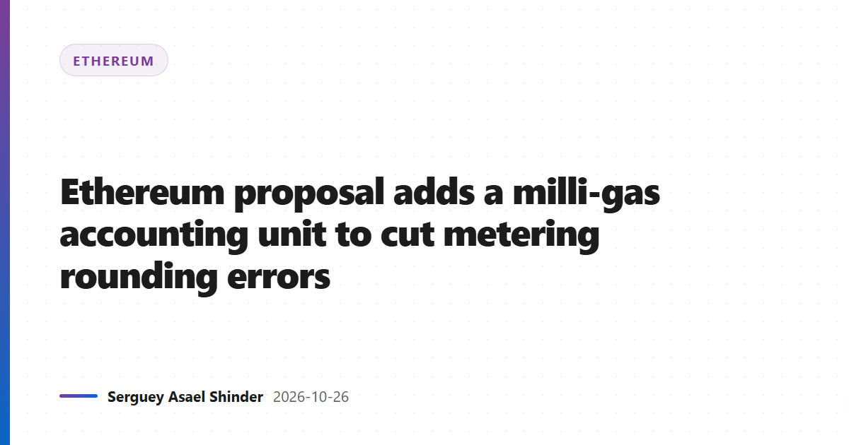 Ethereum proposal adds a milli-gas accounting unit to cut metering rounding errors