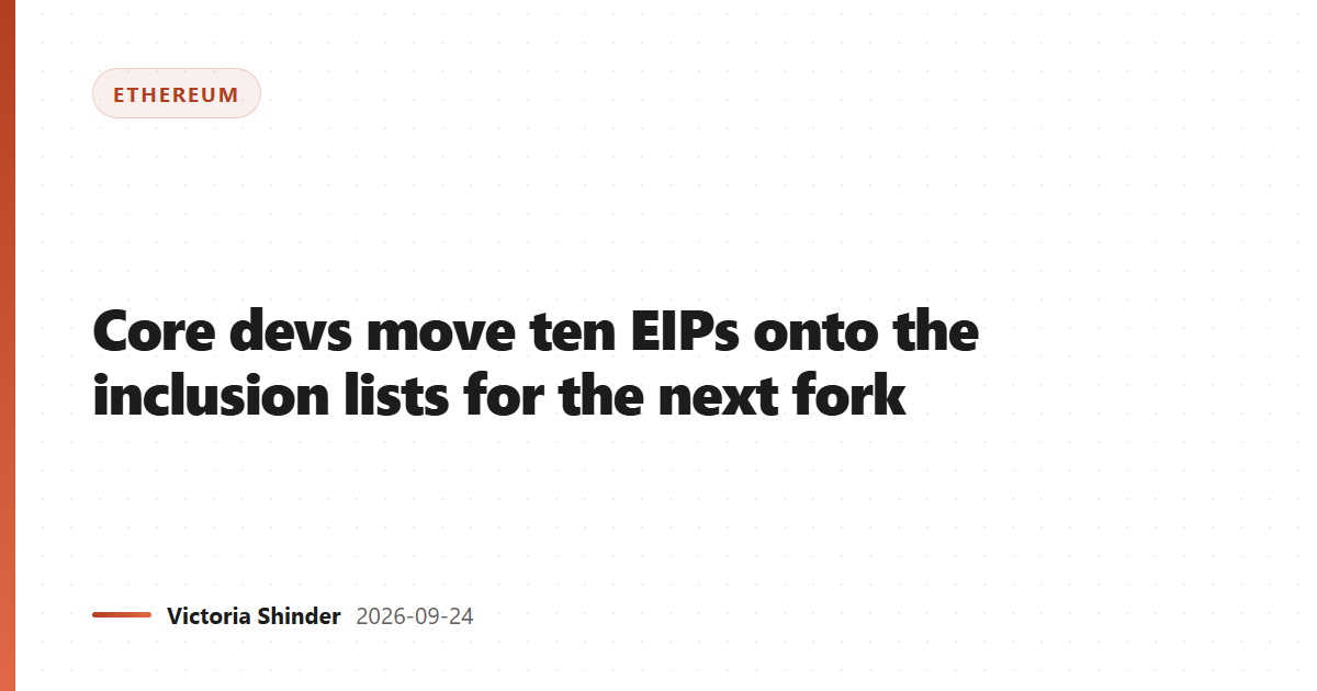 Core devs move ten EIPs onto the inclusion lists for the next fork
