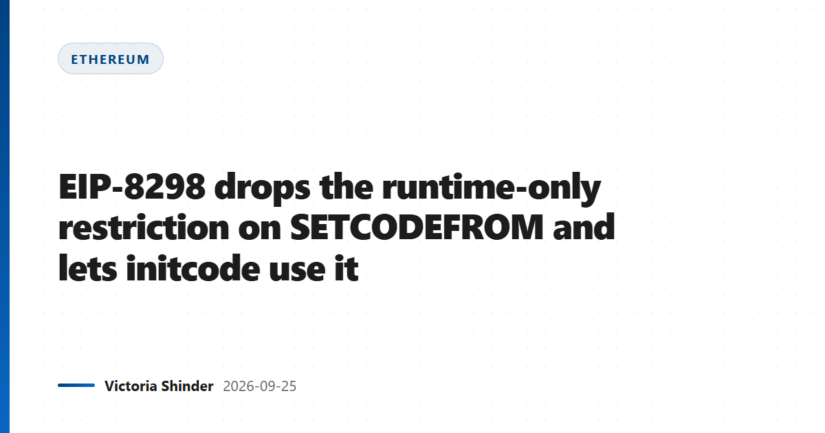 EIP-8298 drops the runtime-only restriction on SETCODEFROM and lets initcode use it
