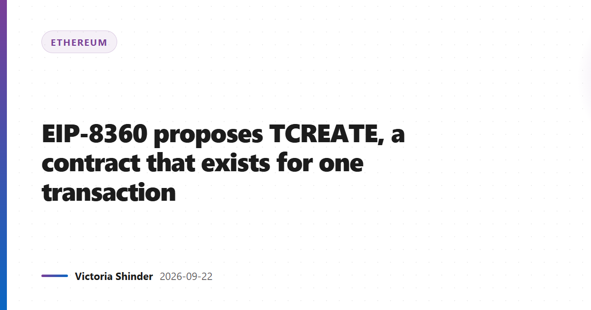 EIP-8360 proposes TCREATE, a contract that exists for one transaction