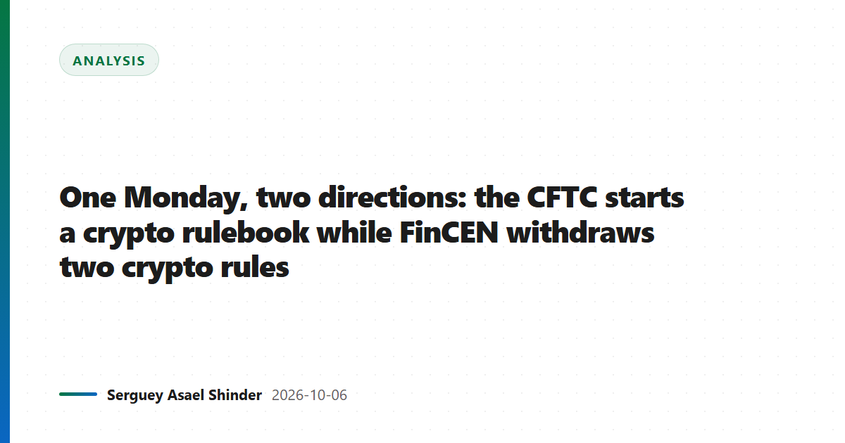 One Monday, two directions: the CFTC starts a crypto rulebook while FinCEN withdraws two crypto rules