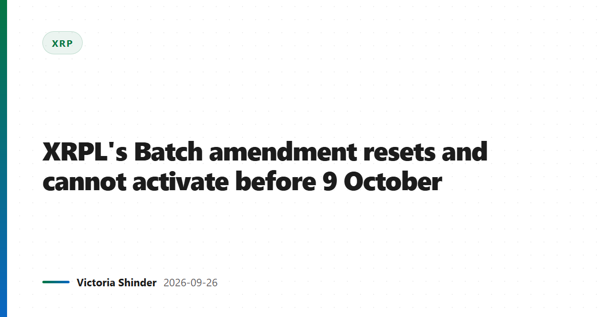 XRPL's Batch amendment resets and cannot activate before 9 October