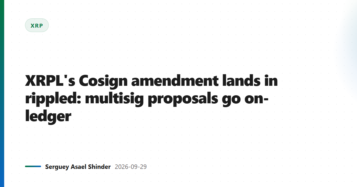 XRPL's Cosign amendment lands in rippled: multisig proposals go on-ledger